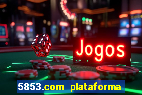 5853.com plataforma de jogos